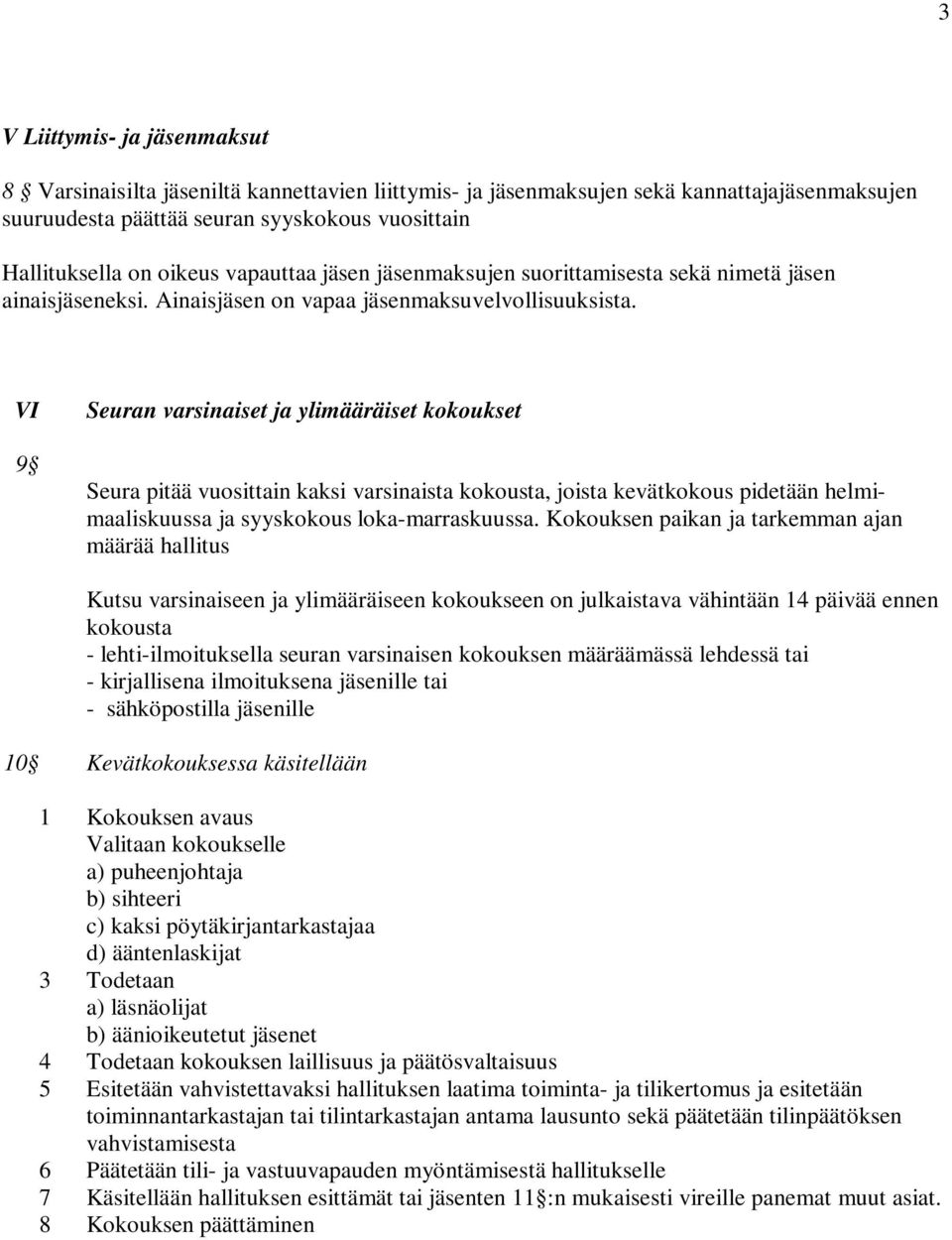 VI 9 Seuran varsinaiset ja ylimääräiset kokoukset Seura pitää vuosittain kaksi varsinaista kokousta, joista kevätkokous pidetään helmimaaliskuussa ja syyskokous loka-marraskuussa.