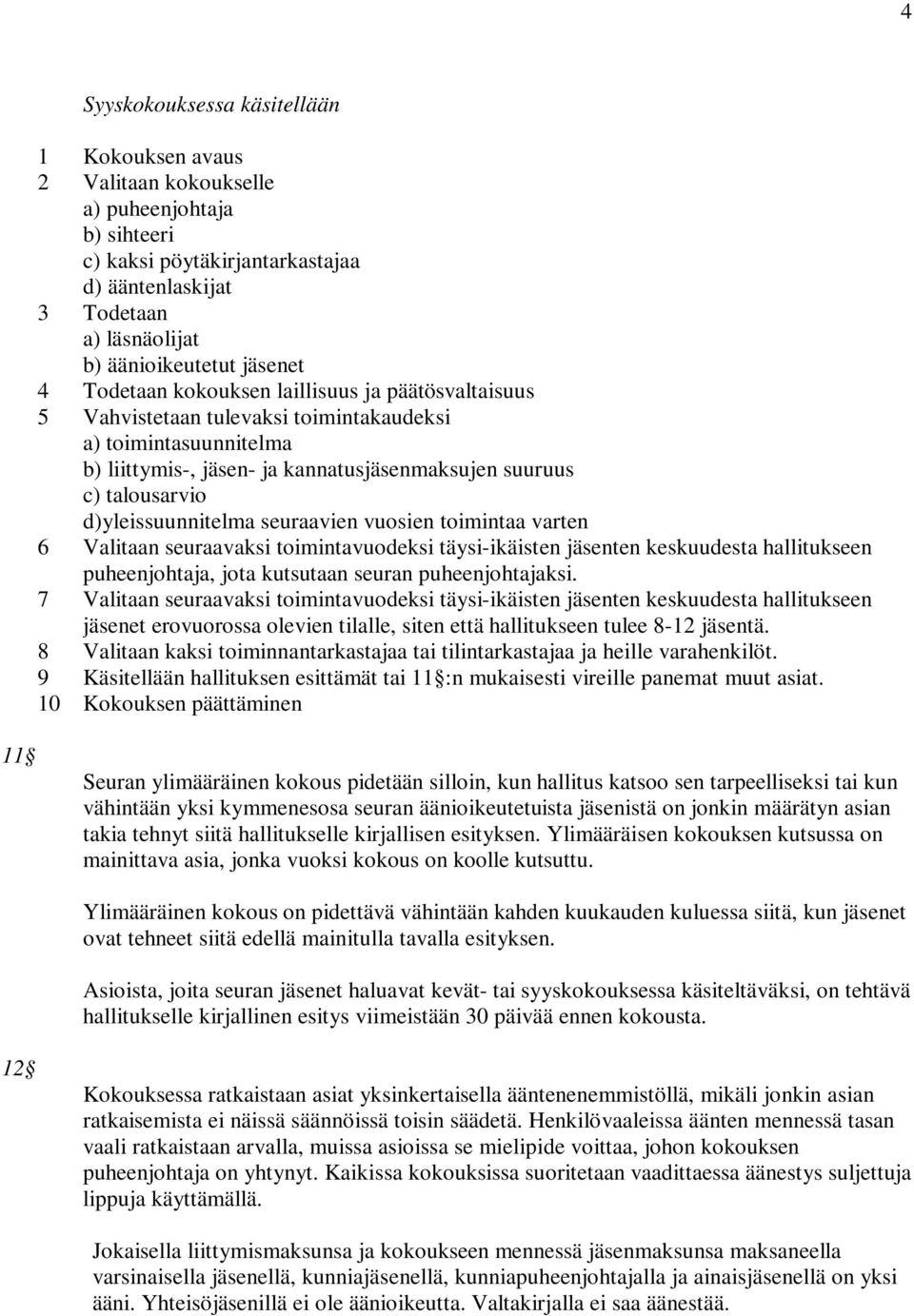 d)yleissuunnitelma seuraavien vuosien toimintaa varten 6 Valitaan seuraavaksi toimintavuodeksi täysi-ikäisten jäsenten keskuudesta hallitukseen puheenjohtaja, jota kutsutaan seuran puheenjohtajaksi.