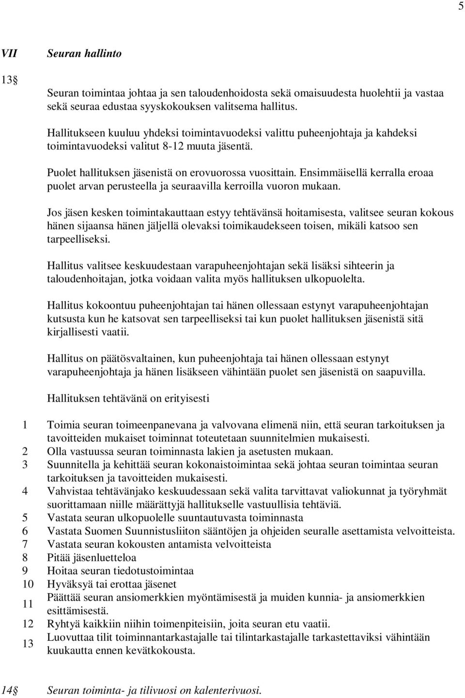 Ensimmäisellä kerralla eroaa puolet arvan perusteella ja seuraavilla kerroilla vuoron mukaan.