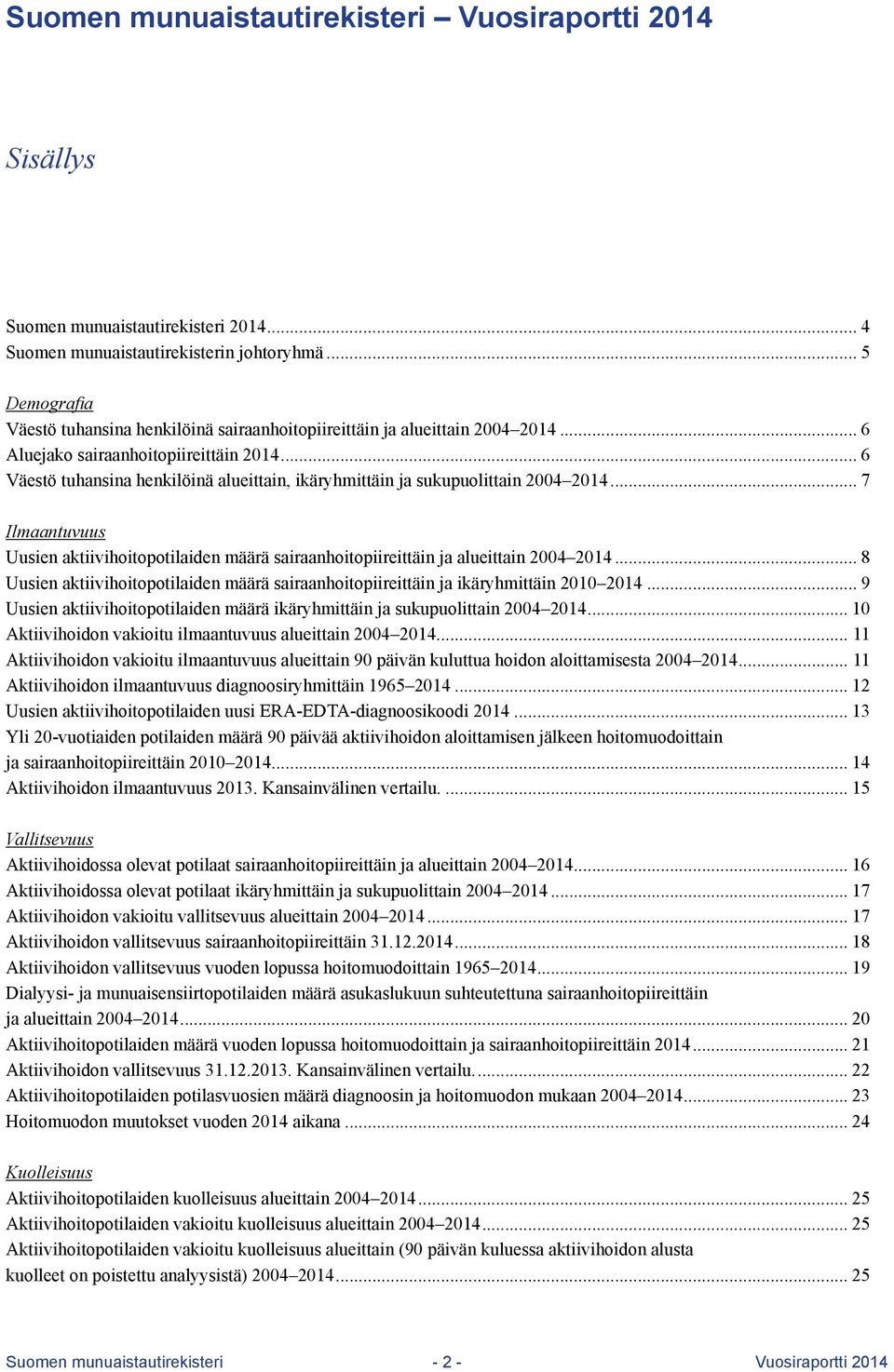 .. 6 Väestö tuhansina henkilöinä alueittain, ikäryhmittäin ja sukupuolittain 2004 2014... 7 Ilmaantuvuus Uusien aktiivihoitopotilaiden määrä sairaanhoitopiireittäin ja alueittain 2004 2014.