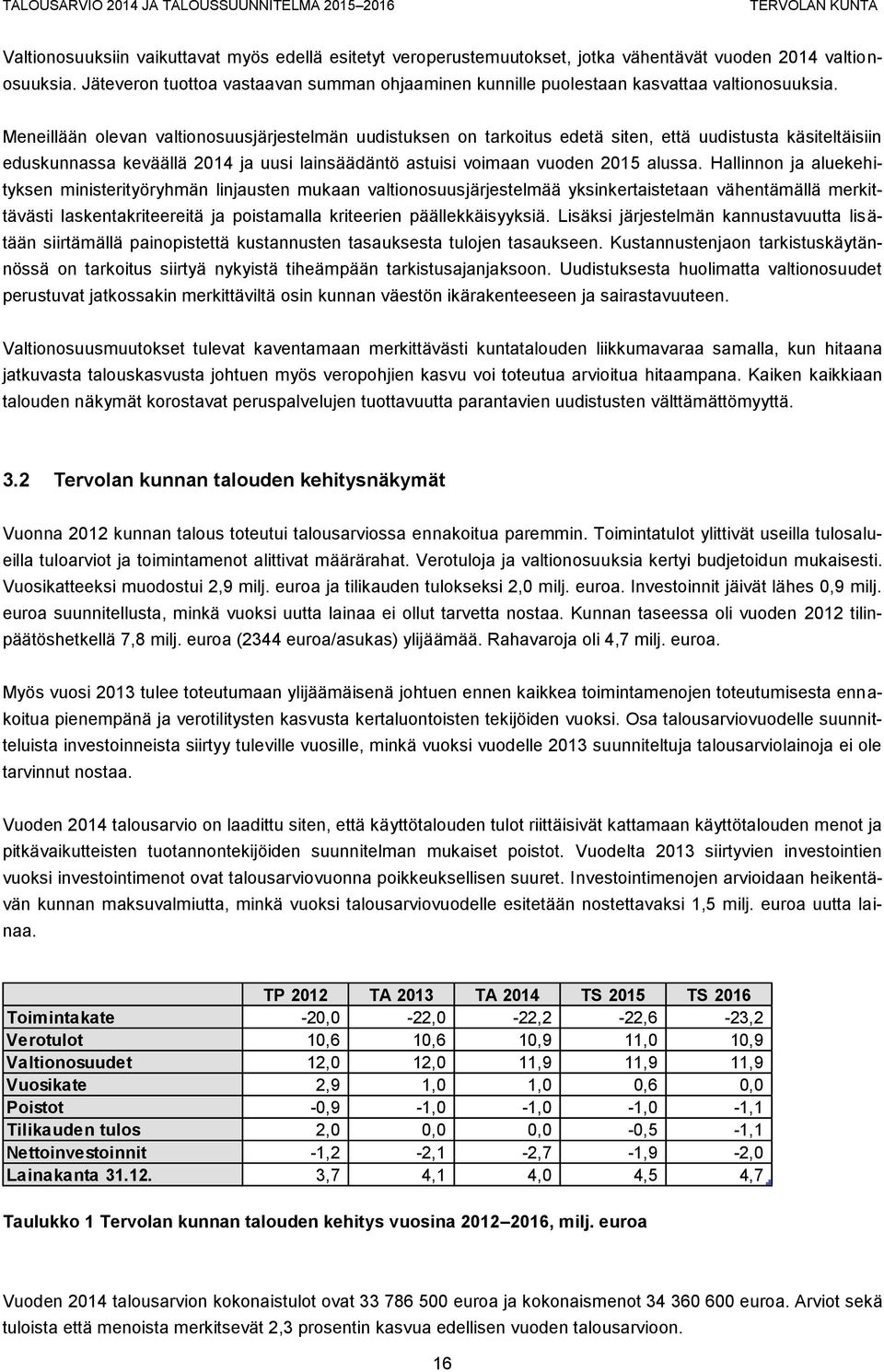 Meneillään olevan valtionosuusjärjestelmän uudistuksen on tarkoitus edetä siten, että uudistusta käsiteltäisiin eduskunnassa keväällä 2014 ja uusi lainsäädäntö astuisi voimaan vuoden 2015 alussa.