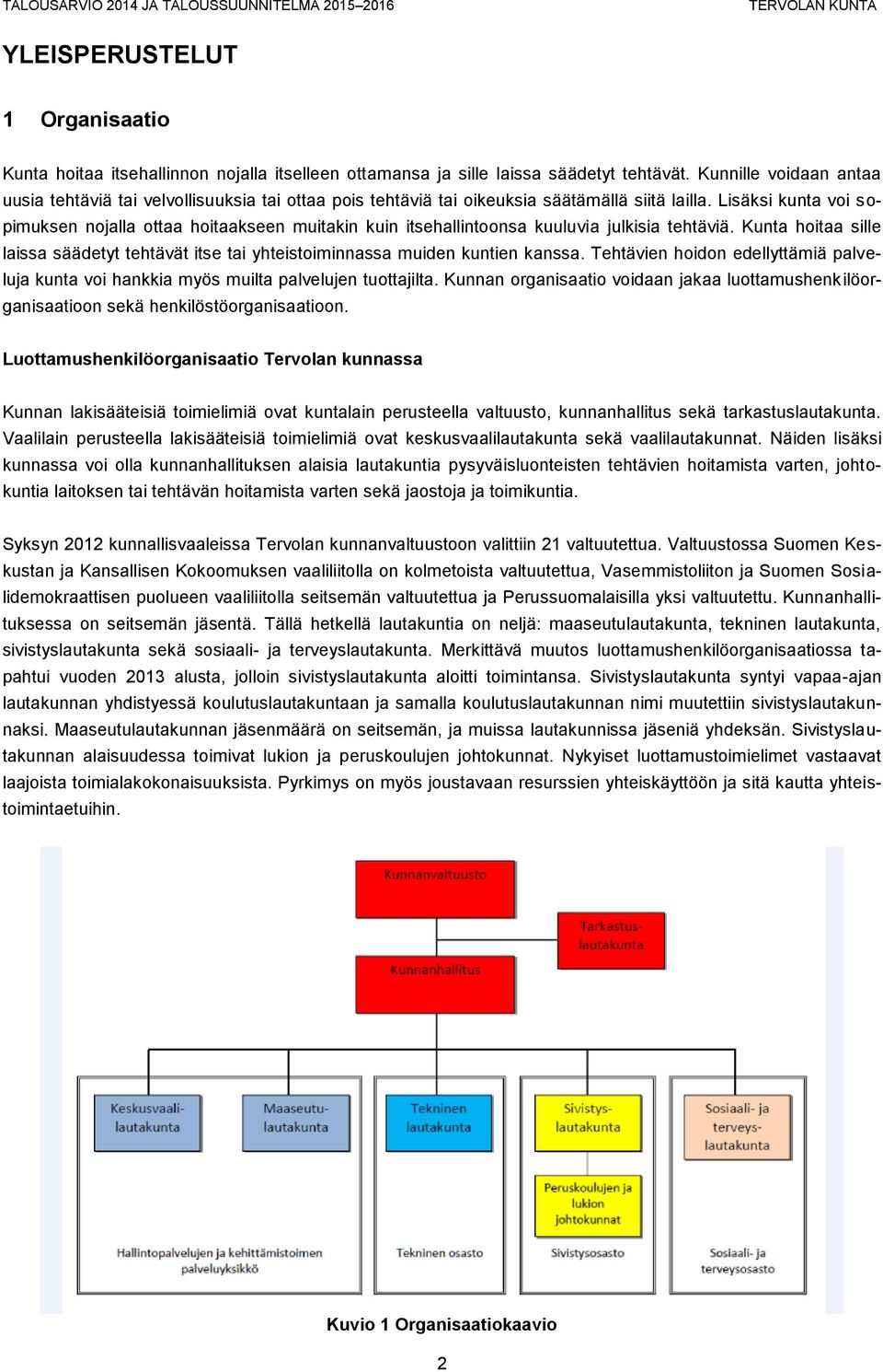 Lisäksi kunta voi sopimuksen nojalla ottaa hoitaakseen muitakin kuin itsehallintoonsa kuuluvia julkisia tehtäviä.