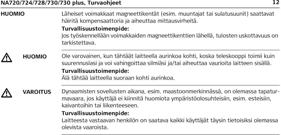 HUOMIO Ole varovainen, kun tähtäät laitteella aurinkoa kohti, koska teleskooppi toimii kuin suurennuslasi ja voi vahingoittaa silmiäsi ja/tai aiheuttaa vaurioita laitteen sisällä.