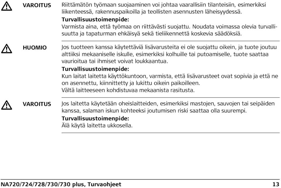 HUOMIO Jos tuotteen kanssa käytettäviä lisävarusteita ei ole suojattu oikein, ja tuote joutuu alttiiksi mekaaniselle iskulle, esimerkiksi kolhuille tai putoamiselle, tuote saattaa vaurioitua tai