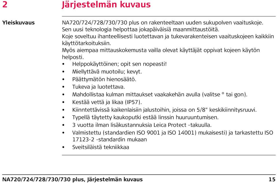 Helppokäyttöinen; opit sen nopeasti! Miellyttävä muotoilu; kevyt. Päättymätön hienosäätö. Tukeva ja luotettava. Mahdollistaa kulman mittaukset vaakakehän avulla (valitse tai gon).