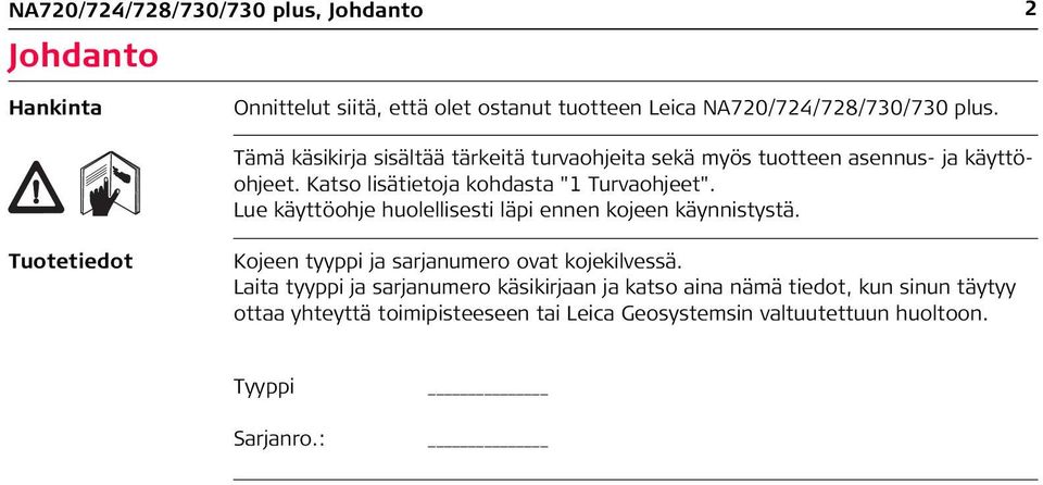 Lue käyttöohje huolellisesti läpi ennen kojeen käynnistystä. Tuotetiedot Kojeen tyyppi ja sarjanumero ovat kojekilvessä.