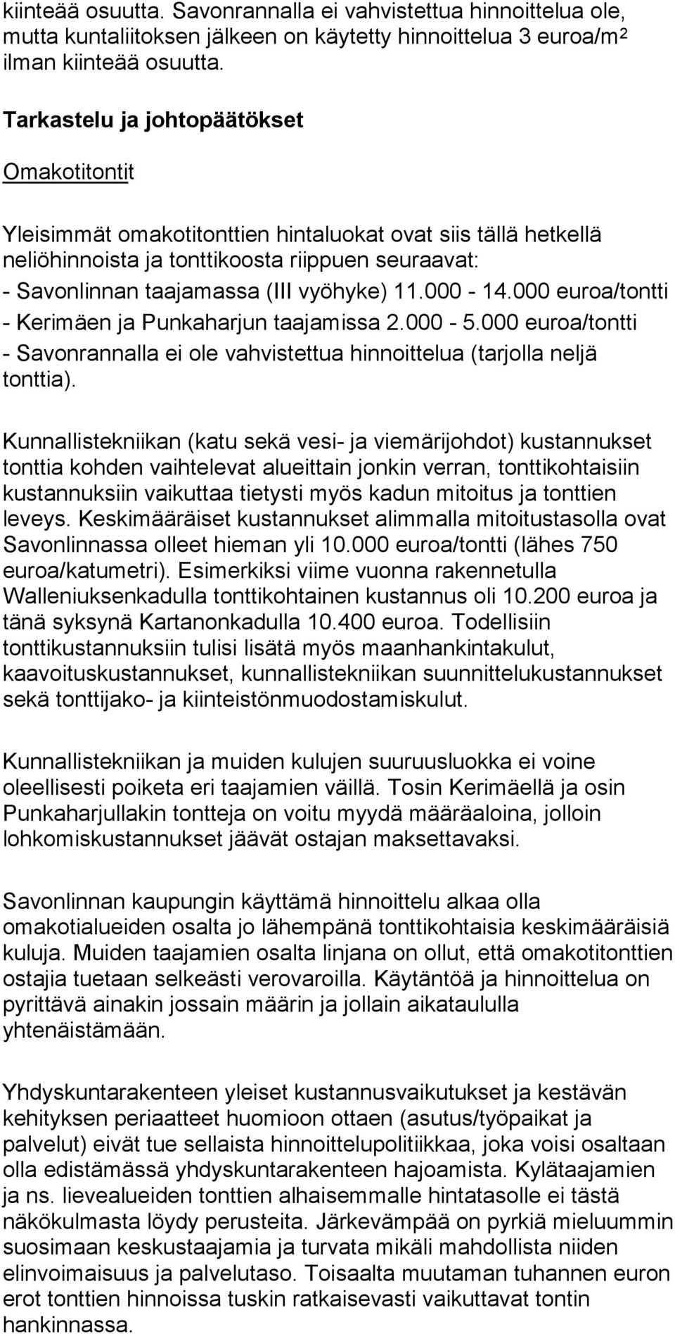 000-14.000 euroa/tontti - Kerimäen ja Punkaharjun taajamissa 2.000-5.000 euroa/tontti - Savonrannalla ei ole vahvistettua hinnoittelua (tarjolla neljä tonttia).