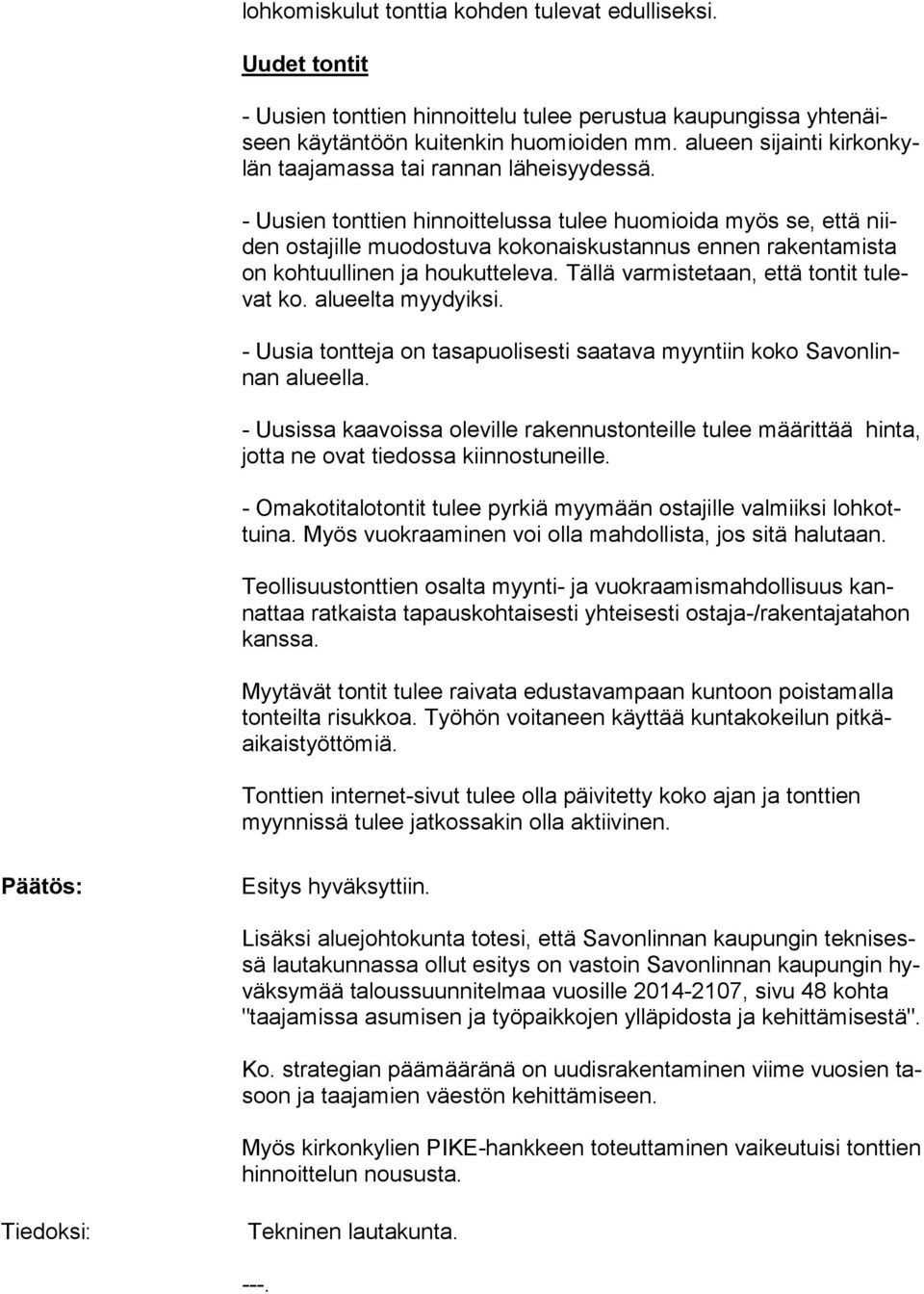 - Uusien tonttien hinnoittelussa tulee huomioida myös se, että niiden os tajille muodostuva kokonaiskustannus ennen rakentamis ta on kohtuulli nen ja houkutteleva.