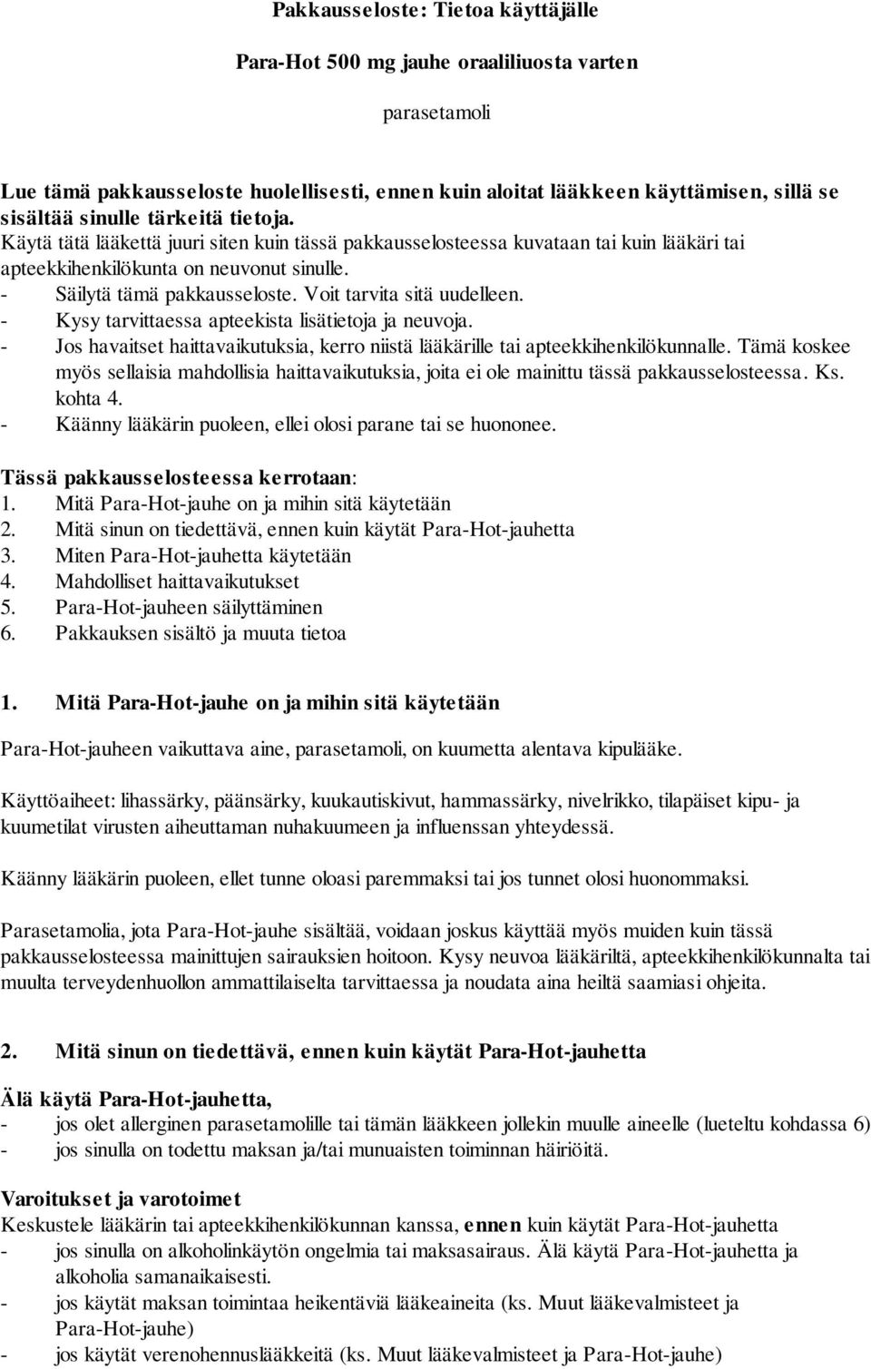 Voit tarvita sitä uudelleen. - Kysy tarvittaessa apteekista lisätietoja ja neuvoja. - Jos havaitset haittavaikutuksia, kerro niistä lääkärille tai apteekkihenkilökunnalle.