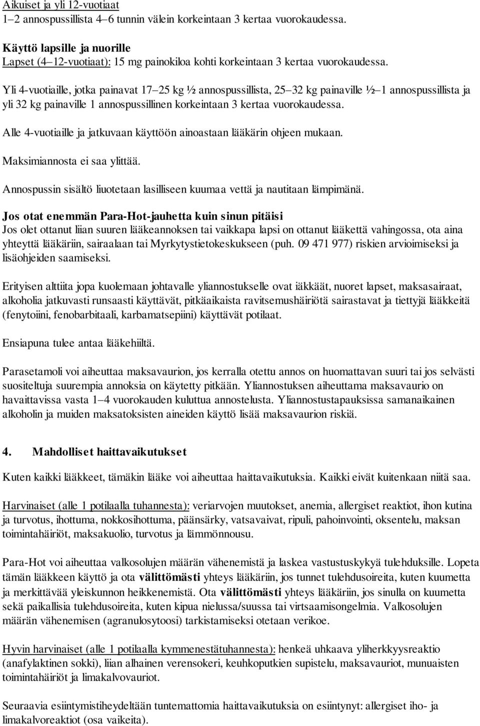 Yli 4-vuotiaille, jotka painavat 17 25 kg ½ annospussillista, 25 32 kg painaville ½ 1 annospussillista ja yli 32 kg painaville 1 annospussillinen korkeintaan 3 kertaa vuorokaudessa.