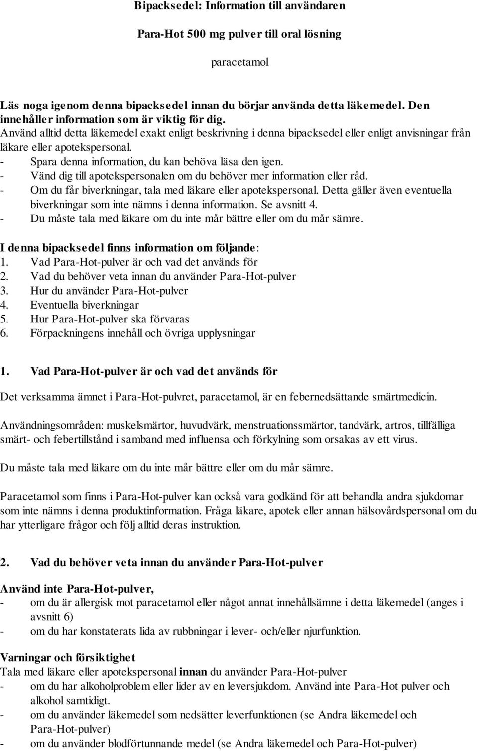 - Spara denna information, du kan behöva läsa den igen. - Vänd dig till apotekspersonalen om du behöver mer information eller råd. - Om du får biverkningar, tala med läkare eller apotekspersonal.