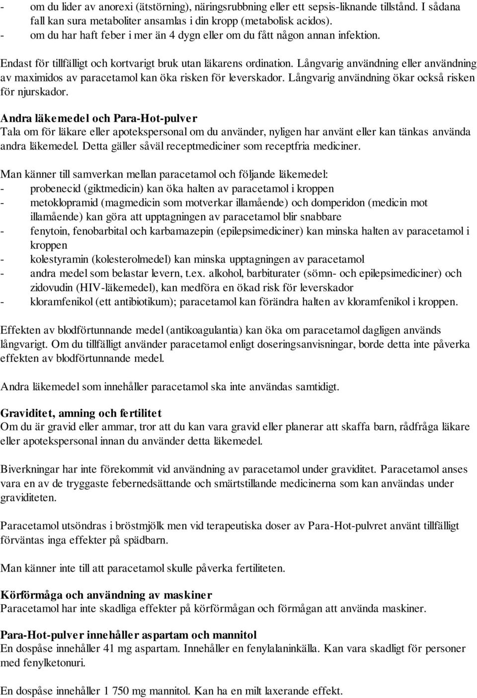 Långvarig användning eller användning av maximidos av paracetamol kan öka risken för leverskador. Långvarig användning ökar också risken för njurskador.