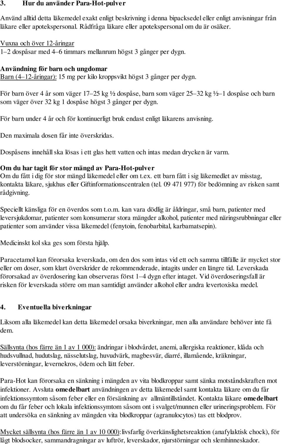 Användning för barn och ungdomar Barn (4 12-åringar): 15 mg per kilo kroppsvikt högst 3 gånger per dygn.