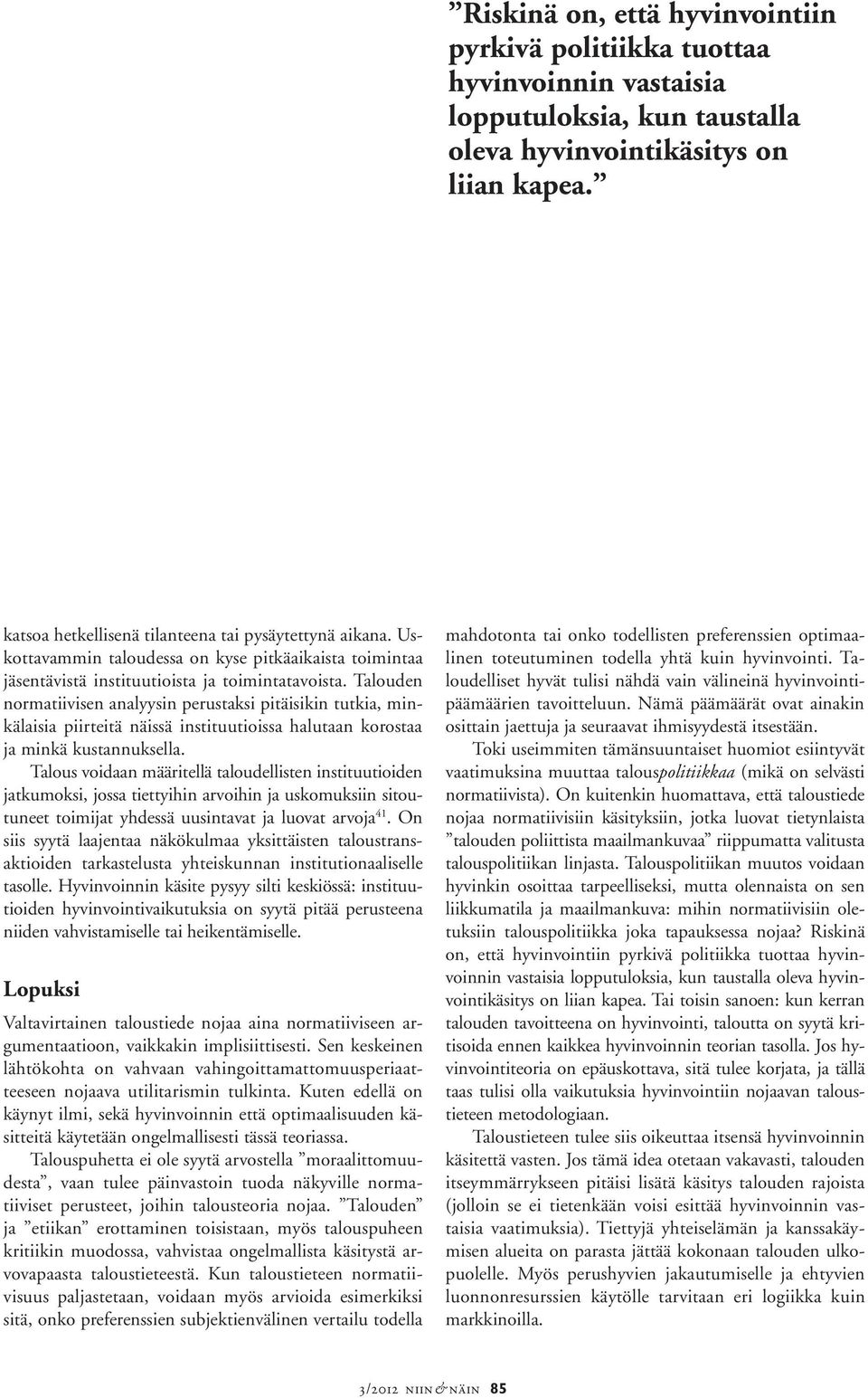 Talouden normatiivisen analyysin perustaksi pitäisikin tutkia, minkälaisia piirteitä näissä instituutioissa halutaan korostaa ja minkä kustannuksella.