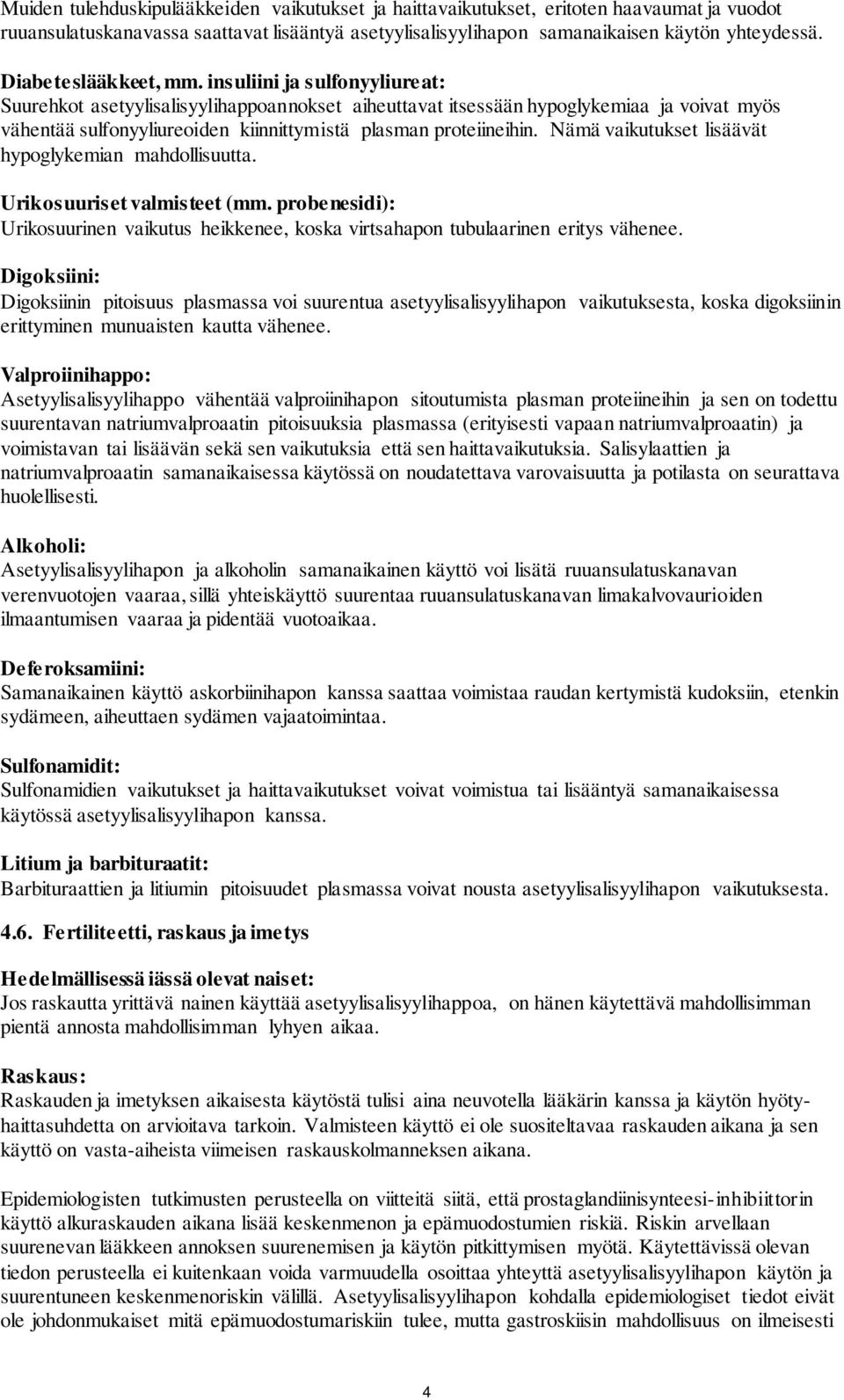 insuliini ja sulfonyyliureat: Suurehkot asetyylisalisyylihappoannokset aiheuttavat itsessään hypoglykemiaa ja voivat myös vähentää sulfonyyliureoiden kiinnittymistä plasman proteiineihin.