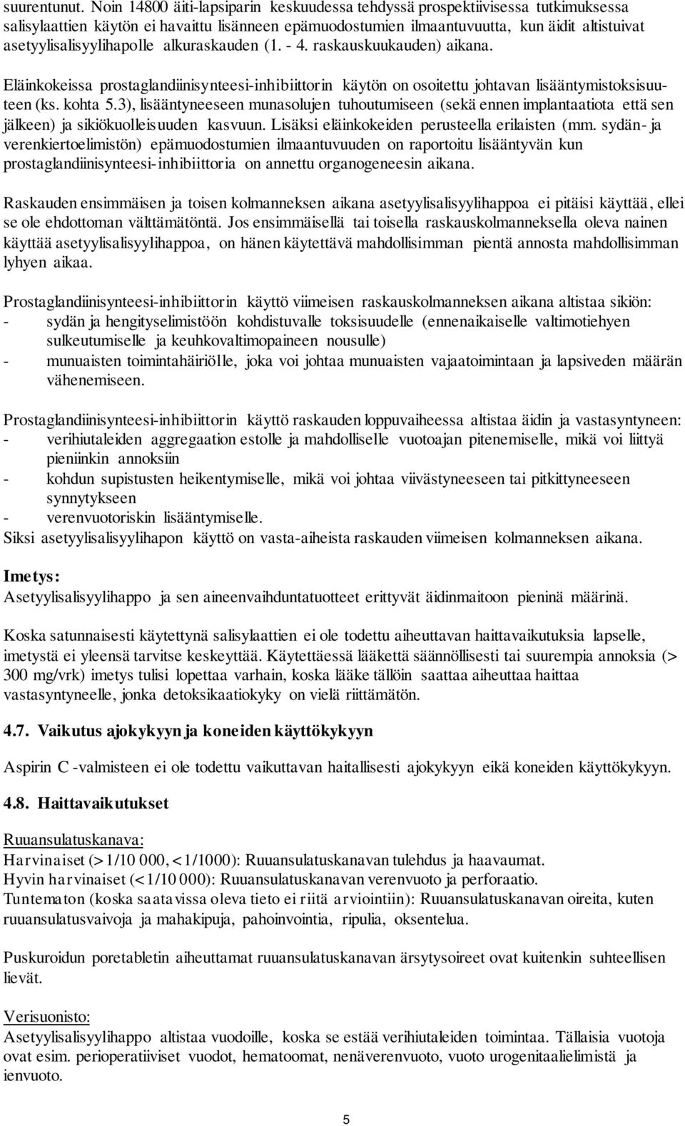 asetyylisalisyylihapolle alkuraskauden (1. - 4. raskauskuukauden) aikana. Eläinkokeissa prostaglandiinisynteesi-inhibiittorin käytön on osoitettu johtavan lisääntymistoksisuuteen (ks. kohta 5.