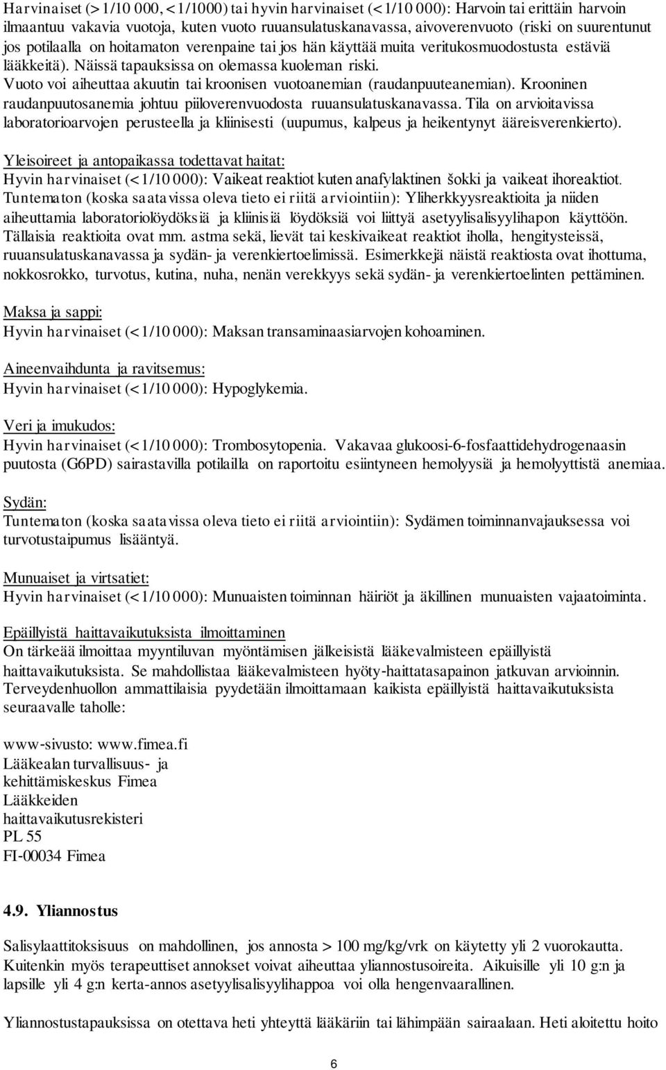 Vuoto voi aiheuttaa akuutin tai kroonisen vuotoanemian (raudanpuuteanemian). Krooninen raudanpuutosanemia johtuu piiloverenvuodosta ruuansulatuskanavassa.