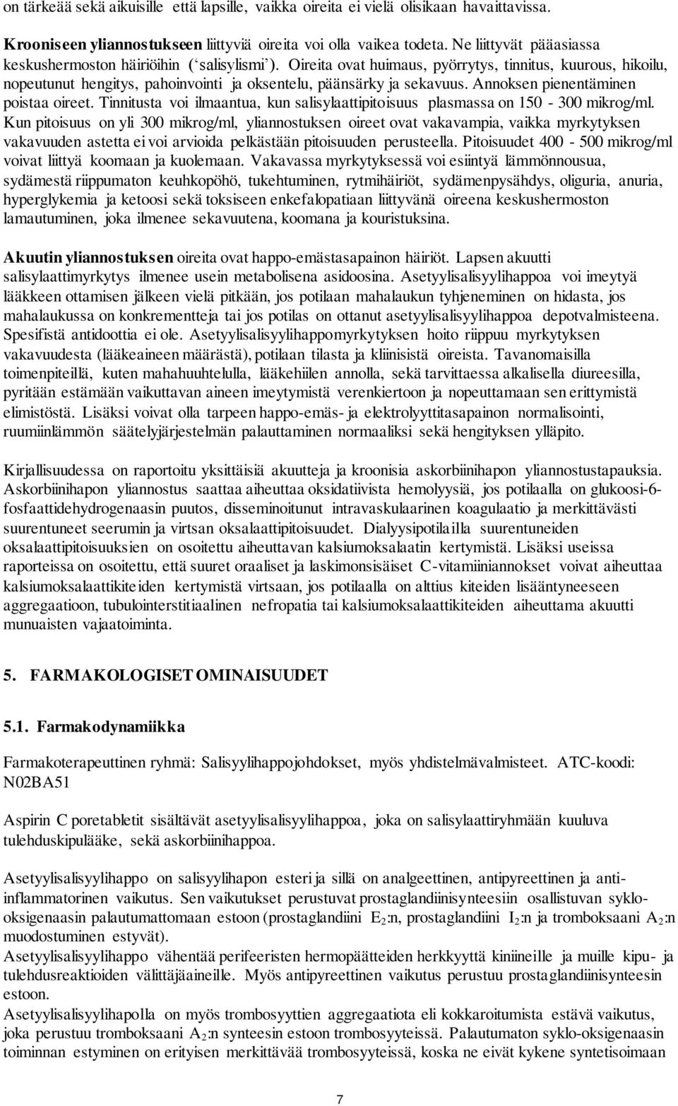 Annoksen pienentäminen poistaa oireet. Tinnitusta voi ilmaantua, kun salisylaattipitoisuus plasmassa on 150-300 mikrog/ml.