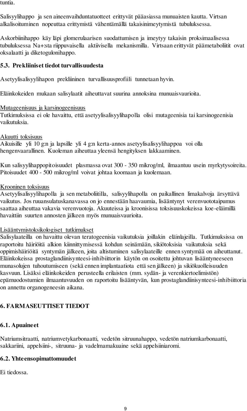 Virtsaan erittyvät päämetaboliitit ovat oksalaatti ja diketogulonihappo. 5.3. Prekliiniset tiedot turvallisuudesta Asetyylisalisyylihapon prekliininen turvallisuusprofiili tunnetaan hyvin.