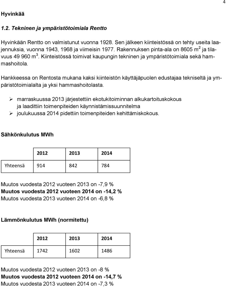 Hankkeessa on Rentosta mukana kaksi kiinteistön käyttäjäpuolen edustajaa tekniseltä ja ympäristötoimialalta ja yksi hammashoitolasta.