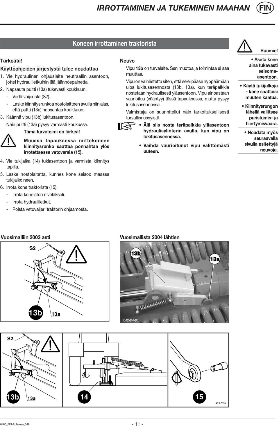 - Laske kiinnitysrunkoa nostolaitteen avulla niin alas, että pultti (13a) napsahtaa koukkuun. 3. Käännä vipu (13b) lukitusasentoon. Näin pultti (13a) pysyy varmasti koukussa.