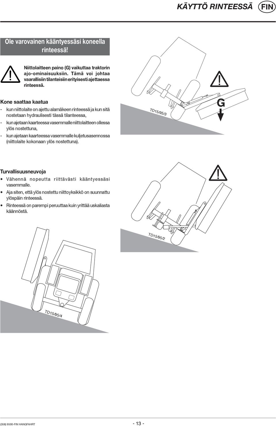 Kone saattaa kaatua - kun niittolaite on ajettu alamäkeen rinteessä ja kun sitä nostetaan hydraulisesti tässä tilanteessa, - kun ajetaan kaarteessa vasemmalle niittolaitteen ollessa ylös