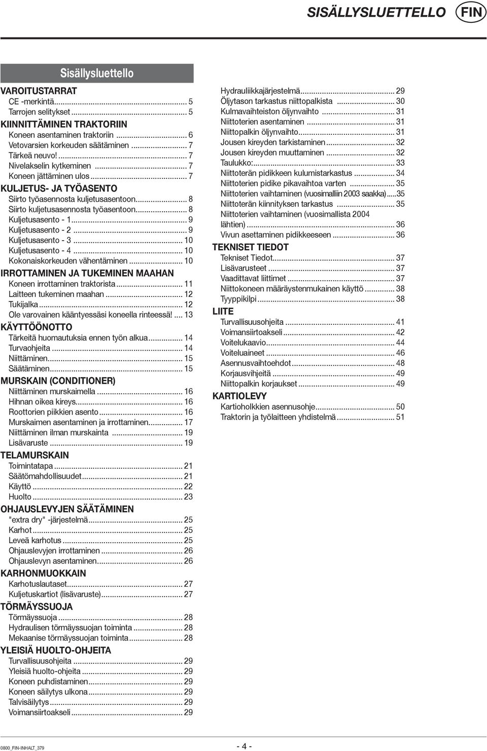 .. 8 Kuljetusasento - 1... 9 Kuljetusasento - 2... 9 Kuljetusasento - 3... 10 Kuljetusasento - 4... 10 Kokonaiskorkeuden vähentäminen.