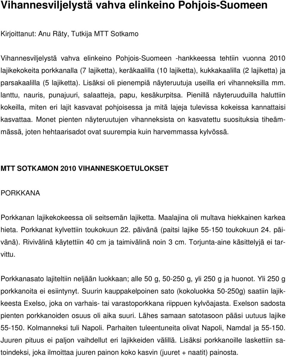 lanttu, nauris, punajuuri, salaatteja, papu, kesäkurpitsa. Pienillä näyteruuduilla haluttiin kokeilla, miten eri lajit kasvavat pohjoisessa ja mitä lajeja tulevissa kokeissa kannattaisi kasvattaa.