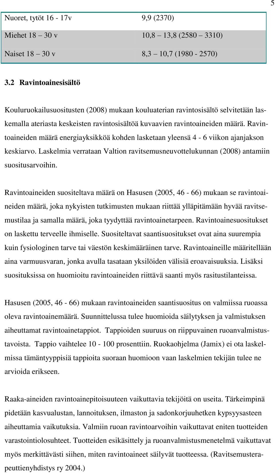 Ravintoaineiden määrä energiayksikköä kohden lasketaan yleensä 4-6 viikon ajanjakson keskiarvo. Laskelmia verrataan Valtion ravitsemusneuvottelukunnan (2008) antamiin suositusarvoihin.