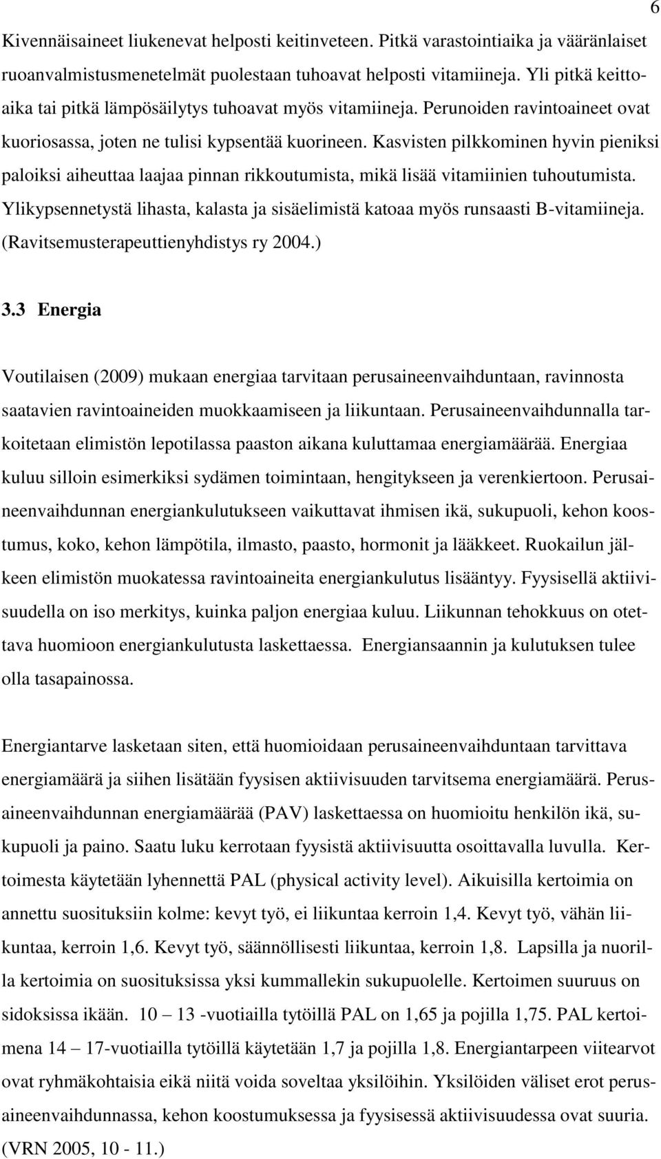 Kasvisten pilkkominen hyvin pieniksi paloiksi aiheuttaa laajaa pinnan rikkoutumista, mikä lisää vitamiinien tuhoutumista.