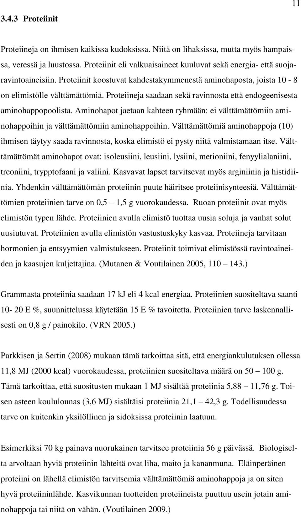 Proteiineja saadaan sekä ravinnosta että endogeenisesta aminohappopoolista. Aminohapot jaetaan kahteen ryhmään: ei välttämättömiin aminohappoihin ja välttämättömiin aminohappoihin.