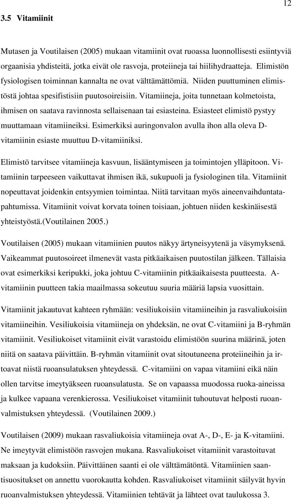 Vitamiineja, joita tunnetaan kolmetoista, ihmisen on saatava ravinnosta sellaisenaan tai esiasteina. Esiasteet elimistö pystyy muuttamaan vitamiineiksi.