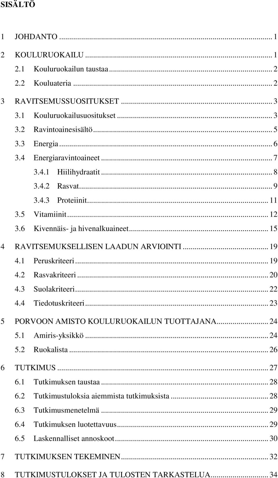 .. 15 4 RAVITSEMUKSELLISEN LAADUN ARVIOINTI... 19 4.1 Peruskriteeri... 19 4.2 Rasvakriteeri... 20 4.3 Suolakriteeri... 22 4.4 Tiedotuskriteeri... 23 5 PORVOON AMISTO KOULURUOKAILUN TUOTTAJANA... 24 5.