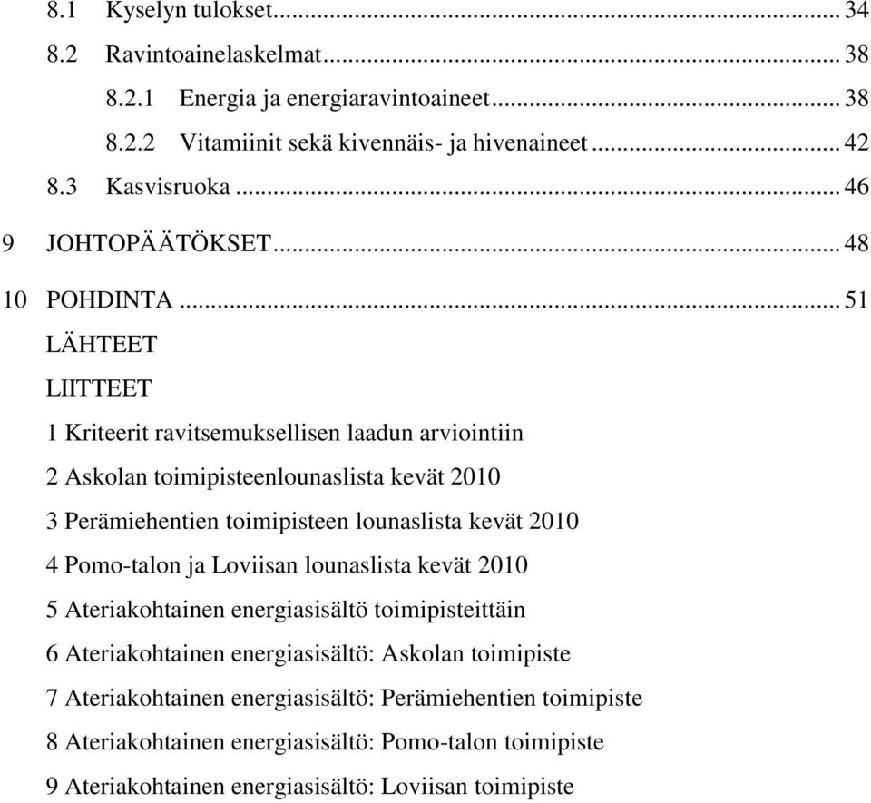 .. 51 LÄHTEET LIITTEET 1 Kriteerit ravitsemuksellisen laadun arviointiin 2 Askolan toimipisteenlounaslista kevät 2010 3 Perämiehentien toimipisteen lounaslista kevät 2010 4