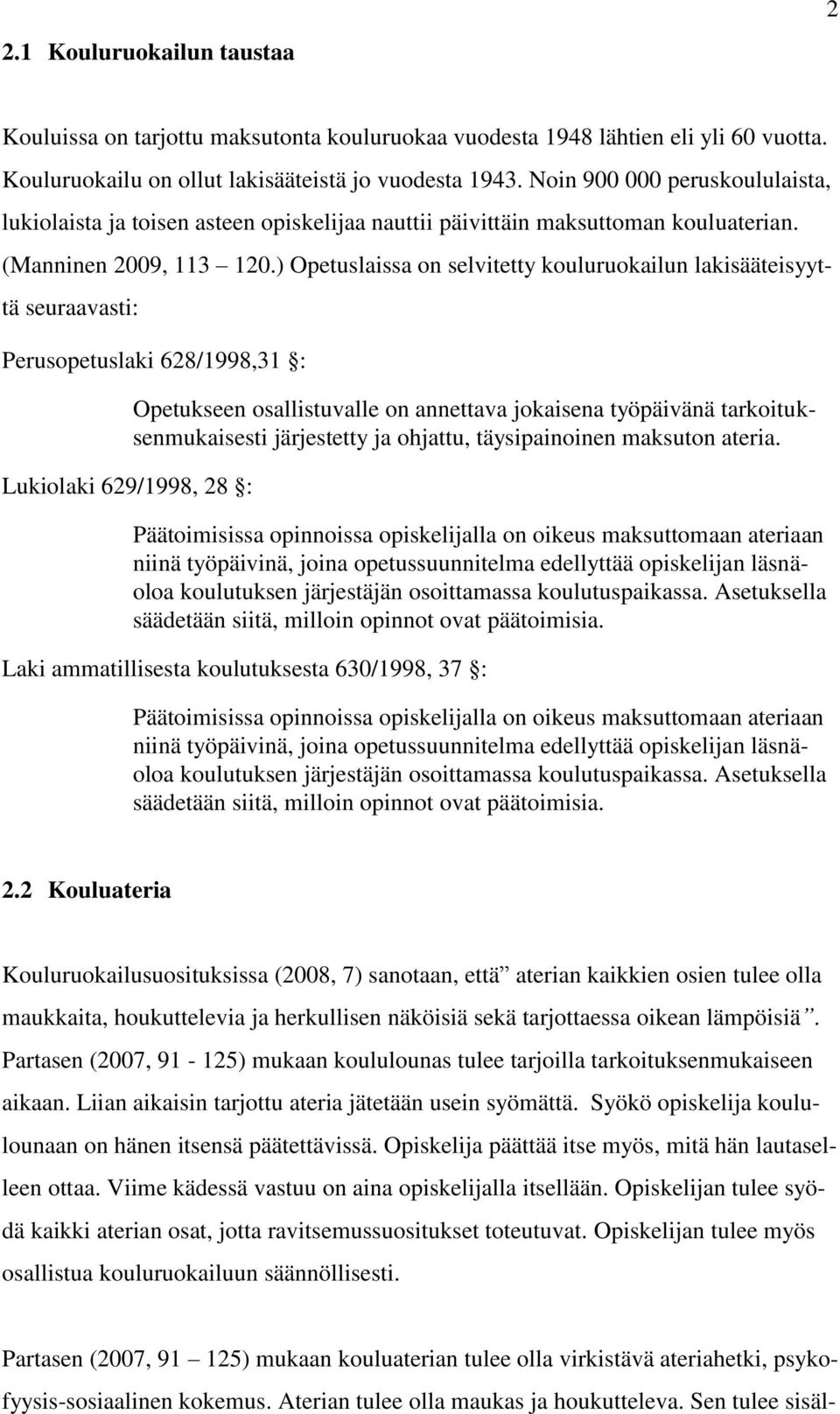 ) Opetuslaissa on selvitetty kouluruokailun lakisääteisyyttä seuraavasti: Perusopetuslaki 628/1998,31 : Lukiolaki 629/1998, 28 : Opetukseen osallistuvalle on annettava jokaisena työpäivänä