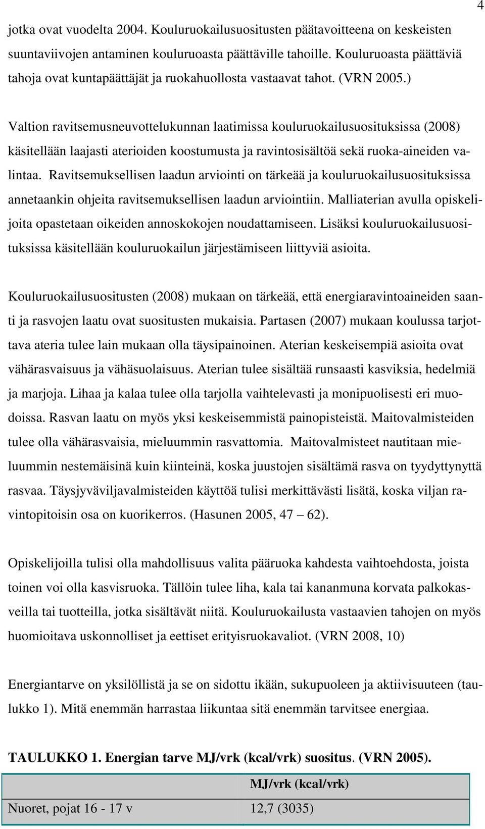 ) 4 Valtion ravitsemusneuvottelukunnan laatimissa kouluruokailusuosituksissa (2008) käsitellään laajasti aterioiden koostumusta ja ravintosisältöä sekä ruoka-aineiden valintaa.