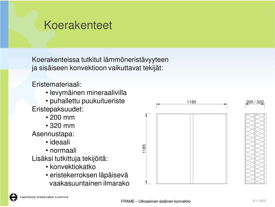 puukuitueriste Eristepaksuudet: 200 mm 320 mm Asennustapa: ideaali normaali Lisäksi