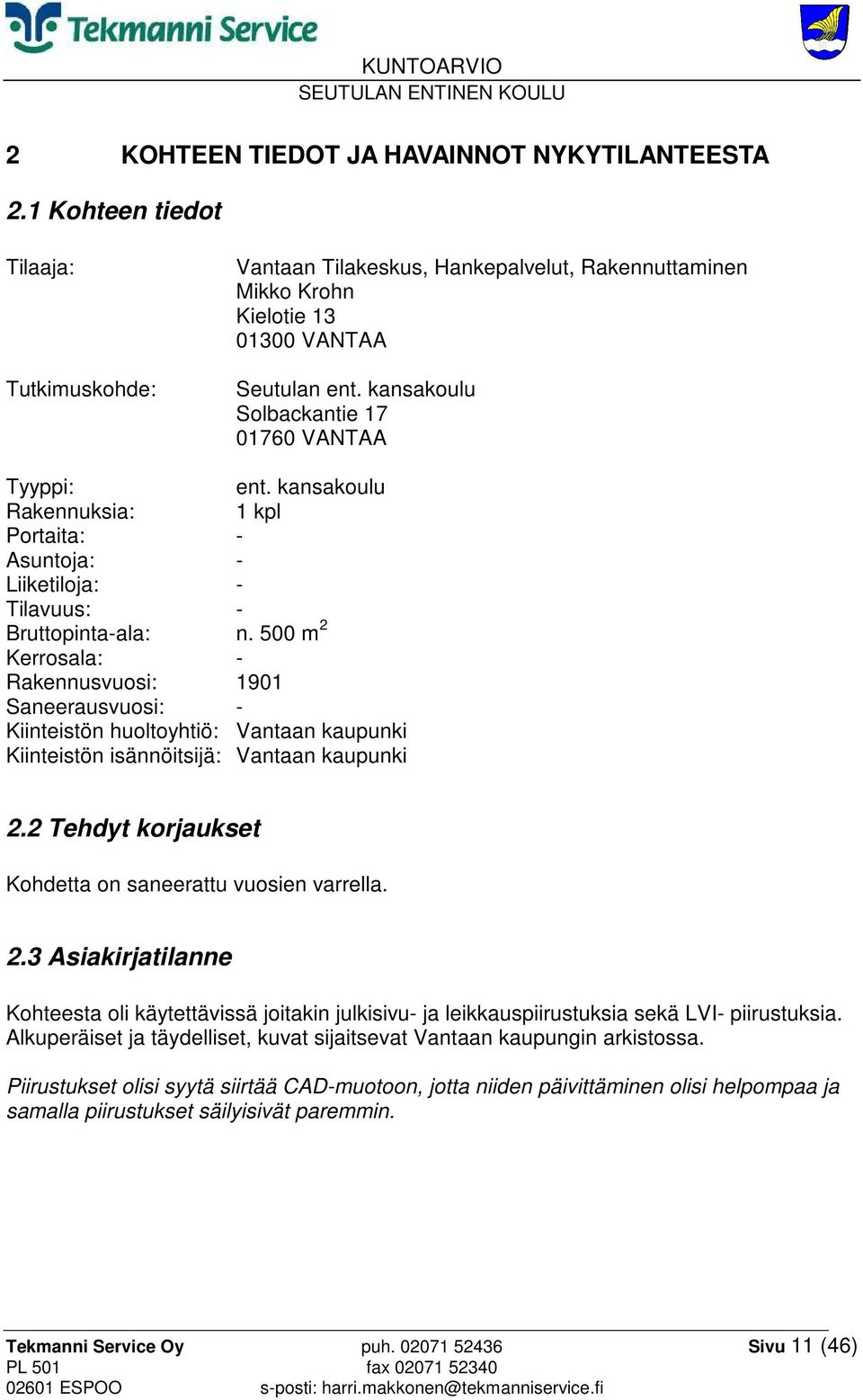 500 m 2 Kerrosala: - Rakennusvuosi: 1901 Saneerausvuosi: - Kiinteistön huoltoyhtiö: Vantaan kaupunki Kiinteistön isännöitsijä: Vantaan kaupunki 2.