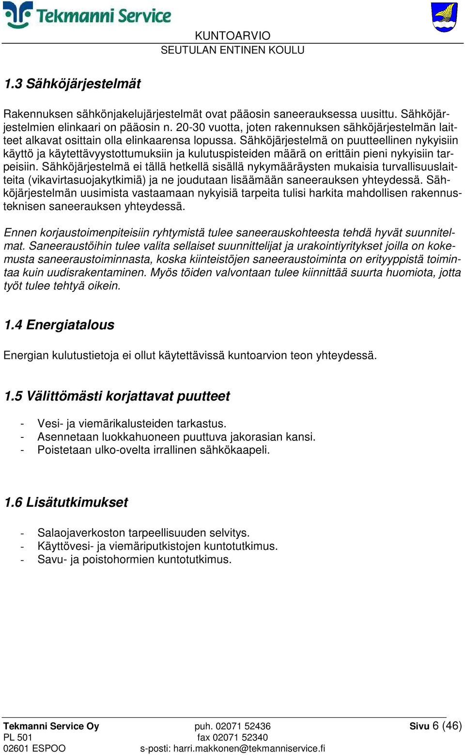 Sähköjärjestelmä on puutteellinen nykyisiin käyttö ja käytettävyystottumuksiin ja kulutuspisteiden määrä on erittäin pieni nykyisiin tarpeisiin.