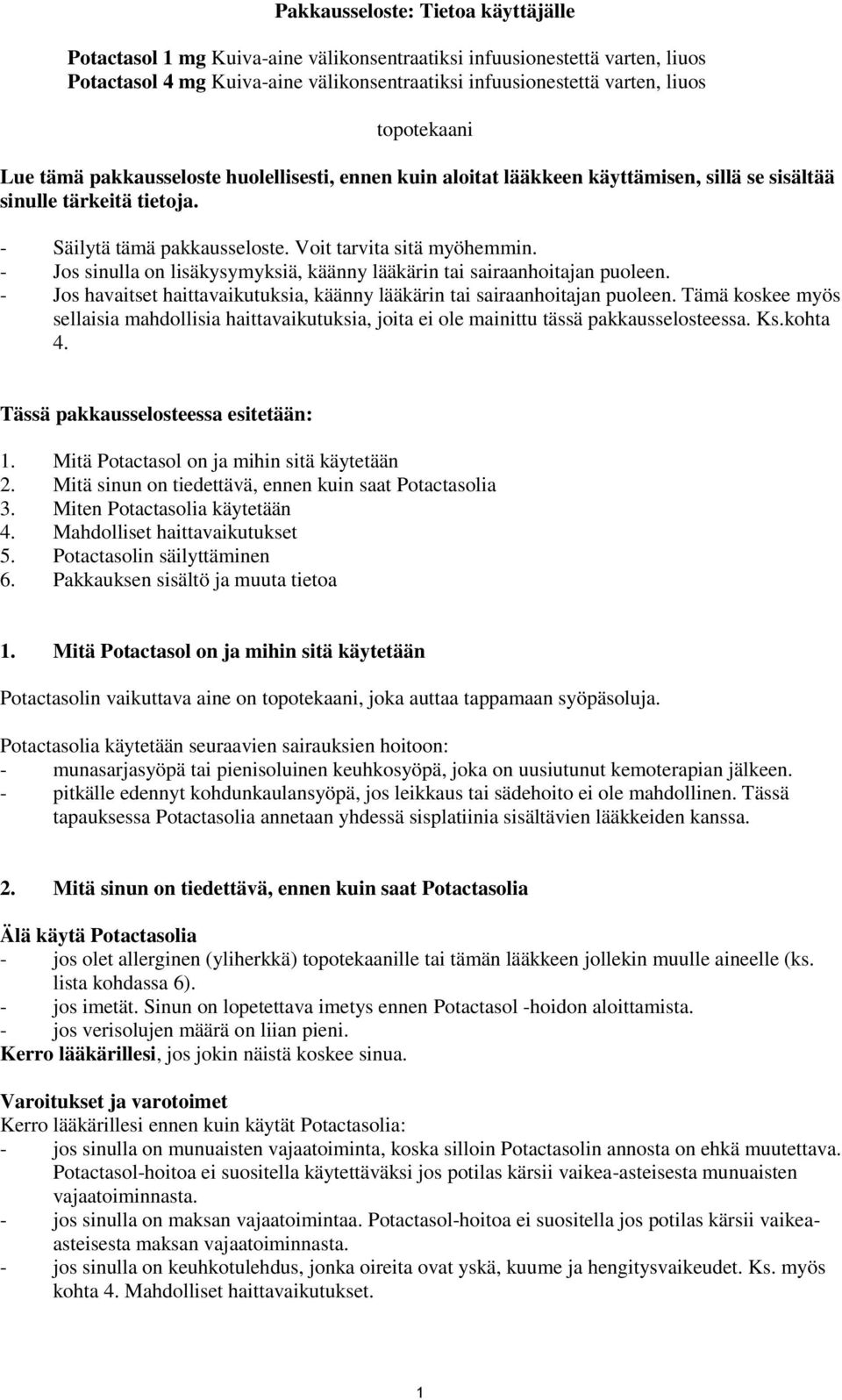 - Jos sinulla on lisäkysymyksiä, käänny lääkärin tai sairaanhoitajan puoleen. - Jos havaitset haittavaikutuksia, käänny lääkärin tai sairaanhoitajan puoleen.