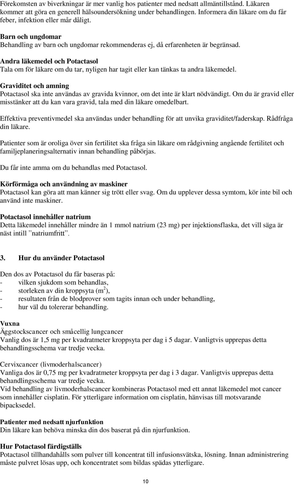 Andra läkemedel och Potactasol Tala om för läkare om du tar, nyligen har tagit eller kan tänkas ta andra läkemedel.