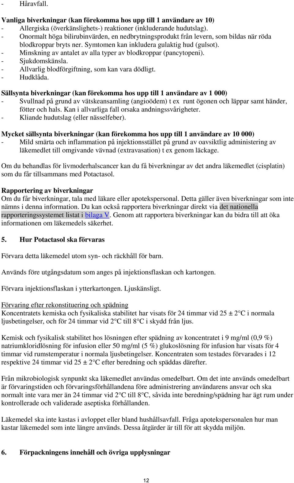 - Minskning av antalet av alla typer av blodkroppar (pancytopeni). - Sjukdomskänsla. - Allvarlig blodförgiftning, som kan vara dödligt. - Hudklåda.