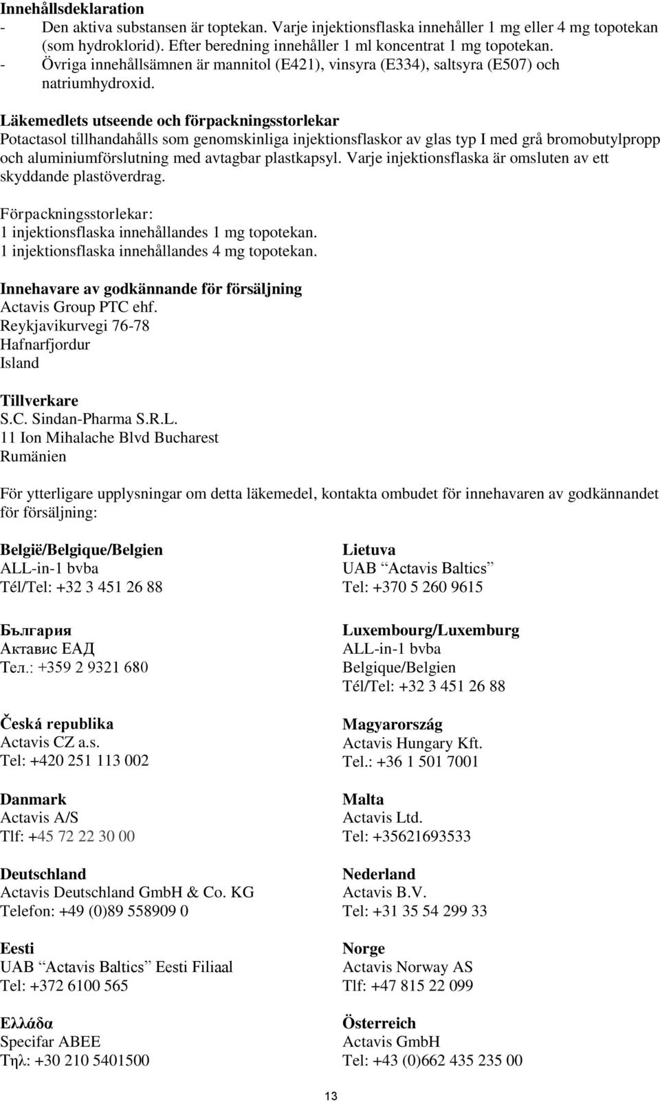 Läkemedlets utseende och förpackningsstorlekar Potactasol tillhandahålls som genomskinliga injektionsflaskor av glas typ I med grå bromobutylpropp och aluminiumförslutning med avtagbar plastkapsyl.