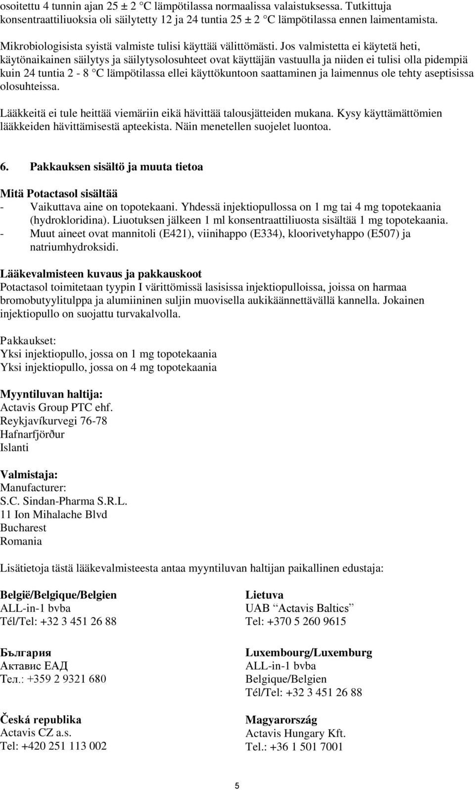 Jos valmistetta ei käytetä heti, käytönaikainen säilytys ja säilytysolosuhteet ovat käyttäjän vastuulla ja niiden ei tulisi olla pidempiä kuin 24 tuntia 2-8 C lämpötilassa ellei käyttökuntoon