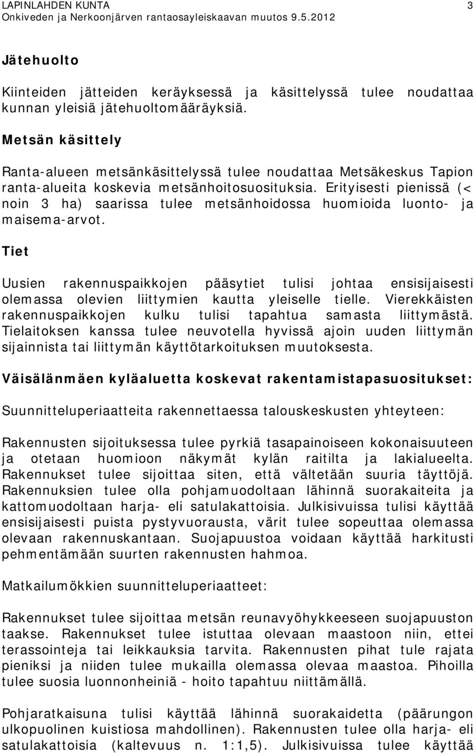 Erityisesti pienissä (< noin 3 ha) saarissa tulee metsänhoidossa huomioida luonto- ja maisema-arvot.