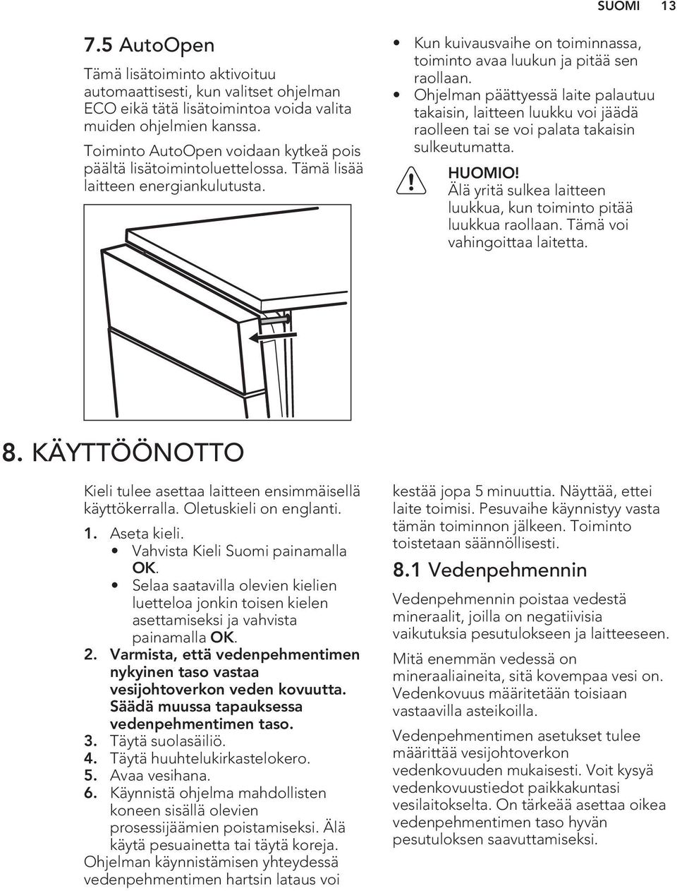 Ohjelman päättyessä laite palautuu takaisin, laitteen luukku voi jäädä raolleen tai se voi palata takaisin sulkeutumatta. HUOMIO!