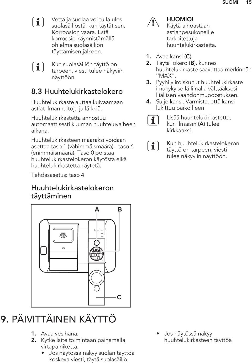 Huuhtelukirkastetta annostuu automaattisesti kuuman huuhteluvaiheen aikana. Huuhtelukirkasteen määräksi voidaan asettaa taso 1 (vähimmäismäärä) - taso 6 (enimmäismäärä).