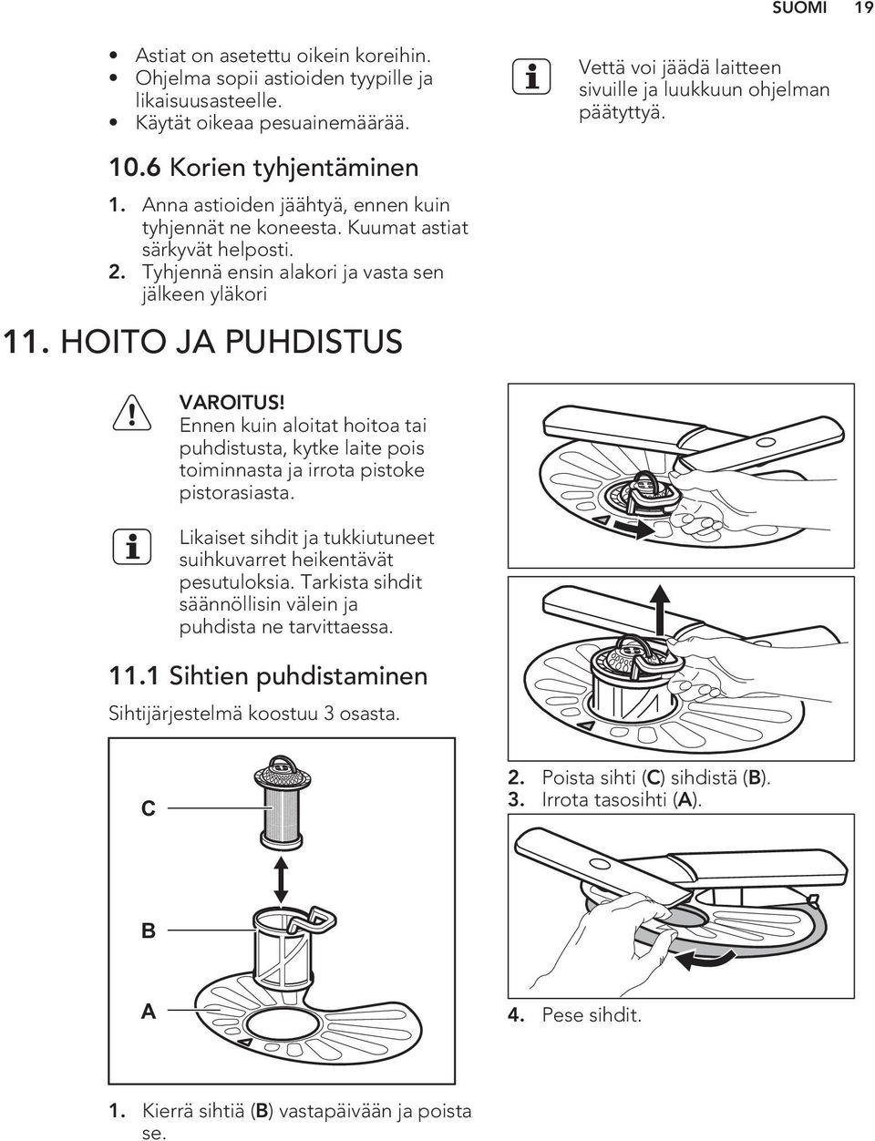 HOITO JA PUHDISTUS VAROITUS! Ennen kuin aloitat hoitoa tai puhdistusta, kytke laite pois toiminnasta ja irrota pistoke pistorasiasta.