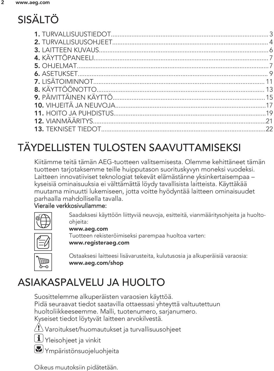 ..22 TÄYDELLISTEN TULOSTEN SAAVUTTAMISEKSI Kiitämme teitä tämän AEG-tuotteen valitsemisesta. Olemme kehittäneet tämän tuotteen tarjotaksemme teille huipputason suorituskyvyn moneksi vuodeksi.