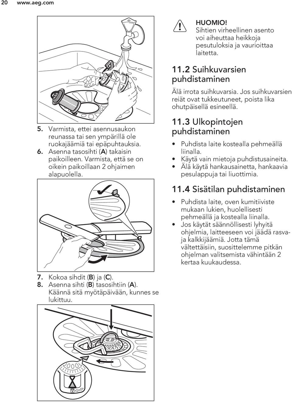 Jos suihkuvarsien reiät ovat tukkeutuneet, poista lika ohutpäisellä esineellä. 11.3 Ulkopintojen puhdistaminen Puhdista laite kostealla pehmeällä liinalla. Käytä vain mietoja puhdistusaineita.